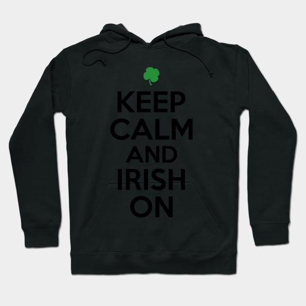 Keep Calm and Irish On Hoodie by greenoriginals